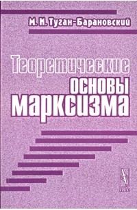 М. И. Туган-Барановский - Теоретические основы марксизма