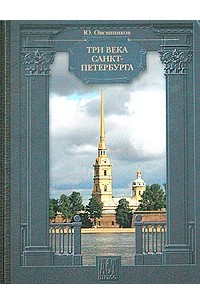 Ю. Овсянников - Три века Санкт-Петербурга. История. Культура. Быт