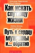  - А. Немировский. Ю. Симонов. Как искать спутницу жизни. Л. Бескова, Е. Удалова. Путь к сердцу мужчины и... обратно (сборник)