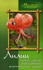 Любовь Самсонова - Лилии. Выбор сортов, выращивание, размножение, дизайн