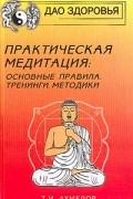 Тариэл Ахмедов - Практическая медитация. Основные правила, тренинги, методики