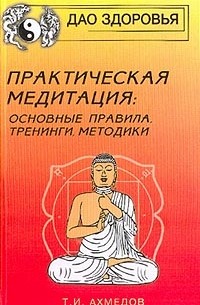 Тариэл Ахмедов - Практическая медитация. Основные правила, тренинги, методики