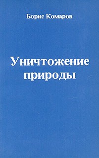 Борис Комаров - Уничтожение природы