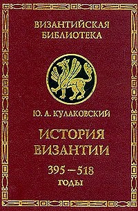 Юлиан Кулаковский - История Византии. Том 1. 395 -518 годы
