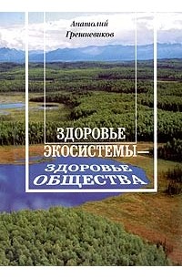 Анатолий Грешневиков - Здоровье экосистемы - здоровье общества