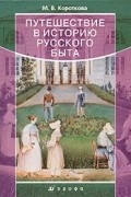 М. В. Короткова - Путешествие в историю русского быта