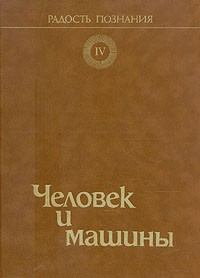  - Радость познания: Том 4. Человек и машины