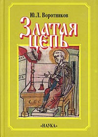 Юрий Воротников - Златая цепь. О переложениях памятников древнерусской книжности на современный русский язык (сборник)