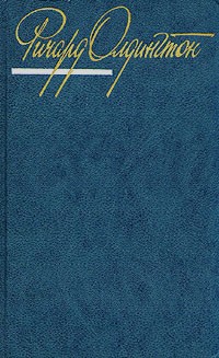Ричард Олдингтон - Собрание сочинений в четырёх томах. Том 3. Все люди — враги