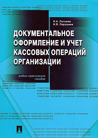  - Документальное оформление и учет кассовых операций организации. Учебно-практическое пособие