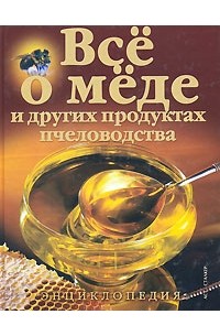 Владимир Лавренов - Все о меде и других продуктах пчеловодства. Энциклопедия