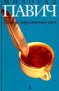 Милорад Павич - Пейзаж, нарисованный чаем. Роман для любителей кроссвордов