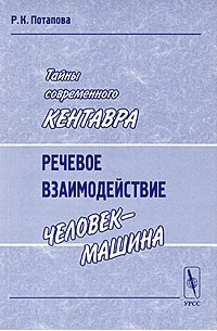 Родмонга Потапова - Тайны современного Кентавра. Речевое взаимодействие "человек-машина"