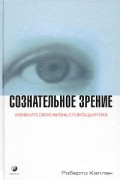 Сознательное зрение. Измените свою жизнь с помощью глаз