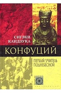 Сигэки Каидзука - Конфуций. Первый учитель Поднебесной