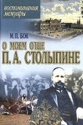 М. П. Бок - Воспоминания о моем отце П. А. Столыпине. Воспоминания. Мемуары