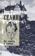 Луи Фердинанд Селин - В 4 тт. Том 1. Из замка в замок