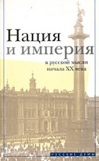 - Нация и империя в русской мысли начала XX века (сборник)