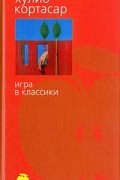 Хулио Кортасар - Игра в классики