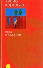 Хулио Кортасар - Игра в классики