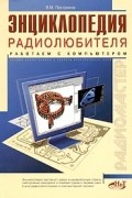 Виктор Пестриков - Энциклопедия радиолюбителя. Работаем с компьютером