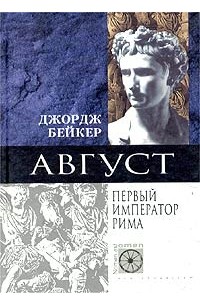 Джордж Бейкер - Август. Первый император Рима