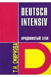 Т. Н. Смирнова - Deutsch Intensiv. Немецкий язык. Интенсивный курс. Продвинутый этап. Учебник