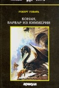 Роберт Говард - Роберт Говард. Собрание сочинений в четырех томах. Том 1. Конан, варвар из Киммерии