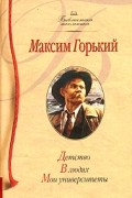 Детство. В людях. Мои университеты