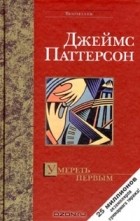 Джеймс Паттерсон - Умереть первым