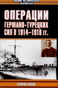 Герман Лорей - Операции германо-турецких сил. 1914 - 1918 гг.
