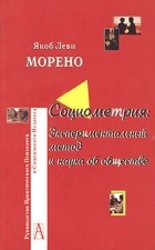 Якоб Леви Морено - Социометрия. Экспериментальный метод и наука об обществе