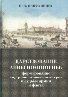 Николай Петрухинцев - Царствование Анны Иоанновны: формирование внутриполитического курса и судьбы армии и флота