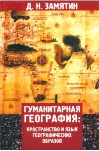 Д. Н. Замятин - Гуманитарная география. Пространство и язык географических образов