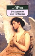 Леонид Андреев - Воскресение всех мертвых. Повести и рассказы (сборник)