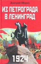 Дмитрий Шерих - 1924. Из Петрограда в Ленинград