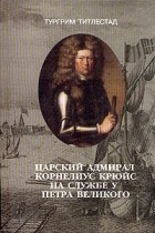 Тургрим Титлестад - Царский адмирал Корнелиус Крюйс на службе у Петра Великого