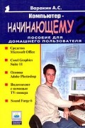 А. С. Варакин - Компьютер - начинающему. Пособие для домашнего пользователя. Том 2