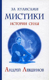 Андрей Левшинов - За кулисами мистики. Истории Силы