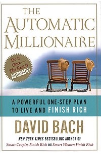 Дэвид Бах - The Automatic Millionaire: A Powerful One-Step Plan to Live and Finish Rich