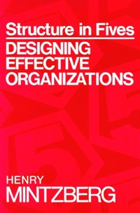 Henry Mintzberg - Structure in Fives: Designing Effective Organizations