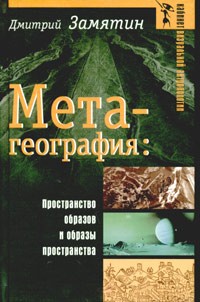 Дмитрий Замятин - Метагеография. Пространство образов и образы пространства