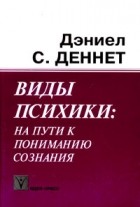 Дэниел С. Деннет - Виды психики: на пути к пониманию сознания