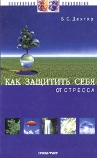 Б. С. Дехтяр - Как защитить себя от стресса