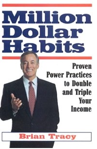 Brian Tracy - Million Dollar Habits: Proven Power Practices to Double and Triple Your Income