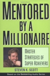 Steven K. Scott - Mentored by a Millionaire: Master Strategies of Super Achievers