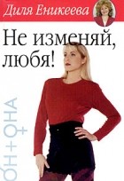 Диля Еникеева - Не изменяй, любя!