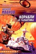 Алексей Иванов - Корабли и галактика. Повести (сборник)