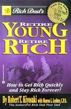 Robert T. Kiyosaki, Sharon L. Lechter - Rich Dad&#039;s Retire Young, Retire Rich: How to Get Rich Quickly and Stay Rich Forever!