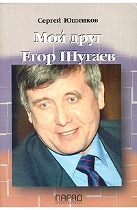 Сергей Юшенков - Мой друг Егор Шугаев